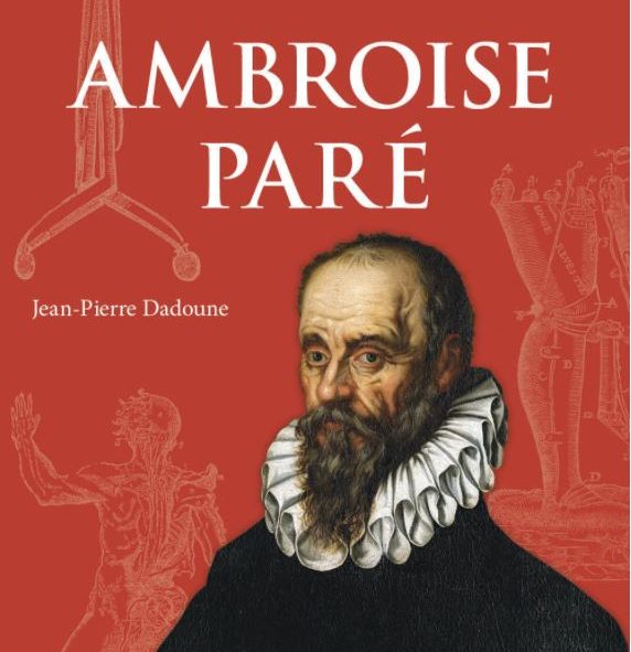 Notre Ami, Jacques Gonzales vous propose de découvrir l’ouvrage de Jean-Pierre Dadoune, Ambroise Pare, qui vient de paraître aux Editions Ellipses.