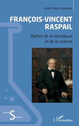 Une critique de l’ouvrage de Jean-Pierre Dadoune, François-Vincent Raspail, apôtre de la république et de la science, L’Harmattan, 2023, 243 pages, 25 €.